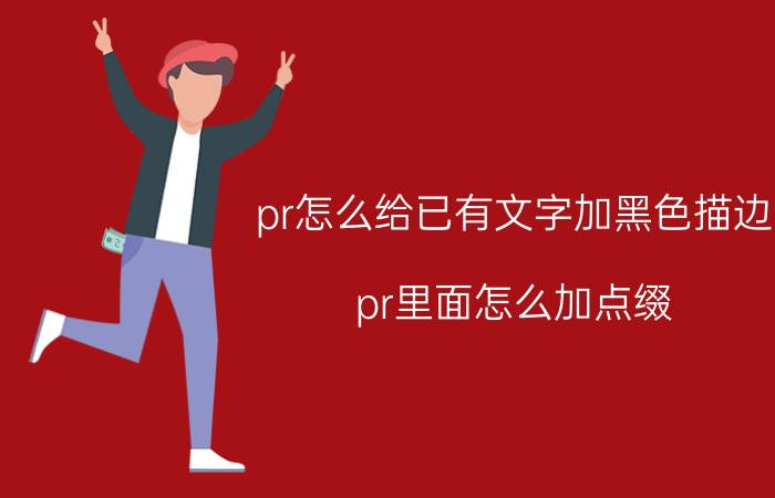 pr怎么给已有文字加黑色描边 pr里面怎么加点缀？